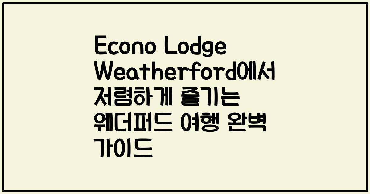 Econo Lodge Weatherford에서 저렴하게 즐기는 웨더퍼드 여행 완벽 가이드