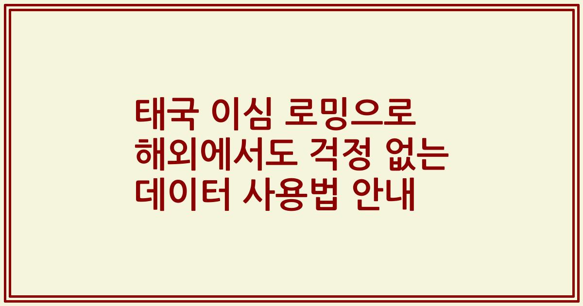 태국 이심 로밍으로 해외에서도 걱정 없는 데이터 사용법 안내