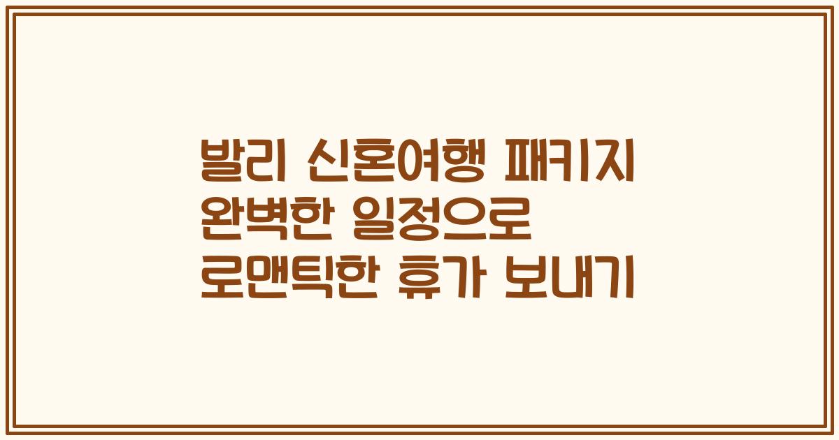 발리 신혼여행 패키지 완벽한 일정으로 로맨틱한 휴가 보내기