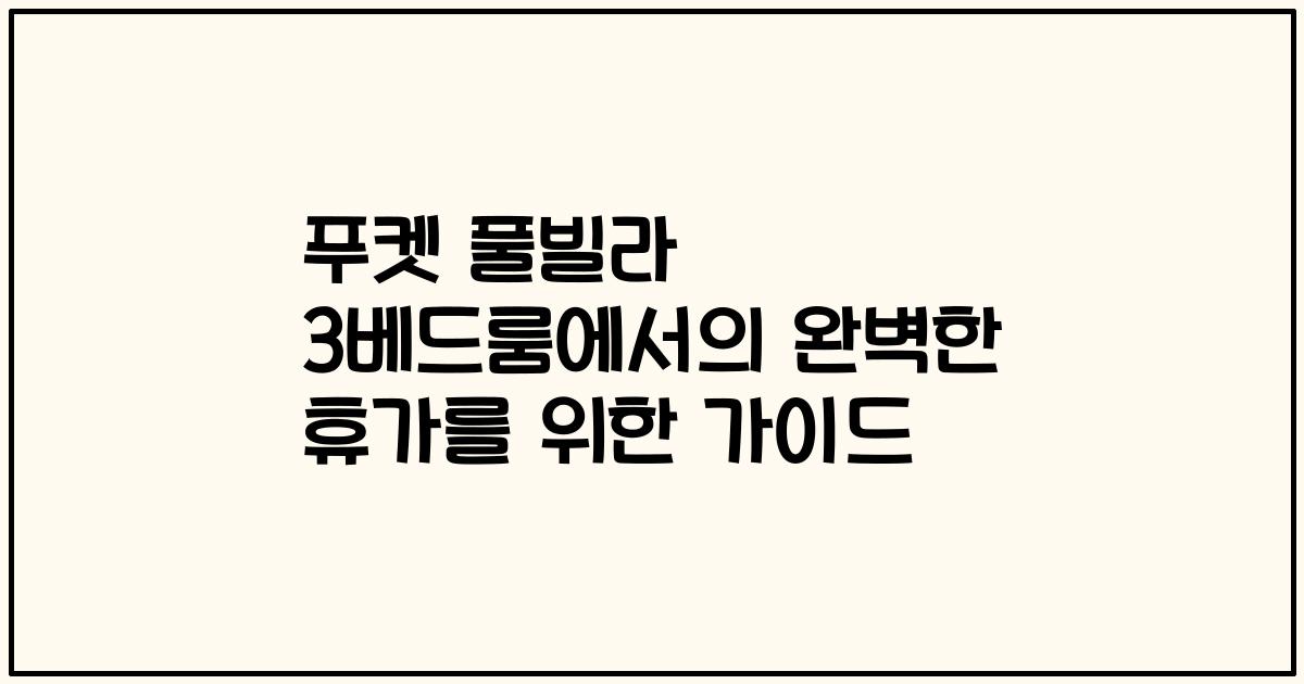 푸켓 풀빌라 3베드룸에서의 완벽한 휴가를 위한 가이드