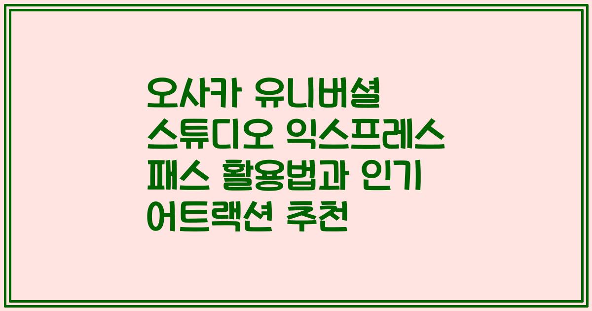 오사카 유니버셜 스튜디오 익스프레스 패스 활용법과 인기 어트랙션 추천