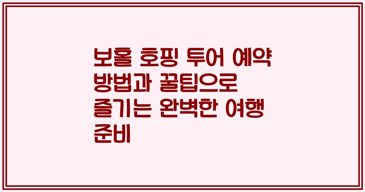 보홀 호핑 투어 예약 방법과 꿀팁으로 즐기는 완벽한 여행 준비