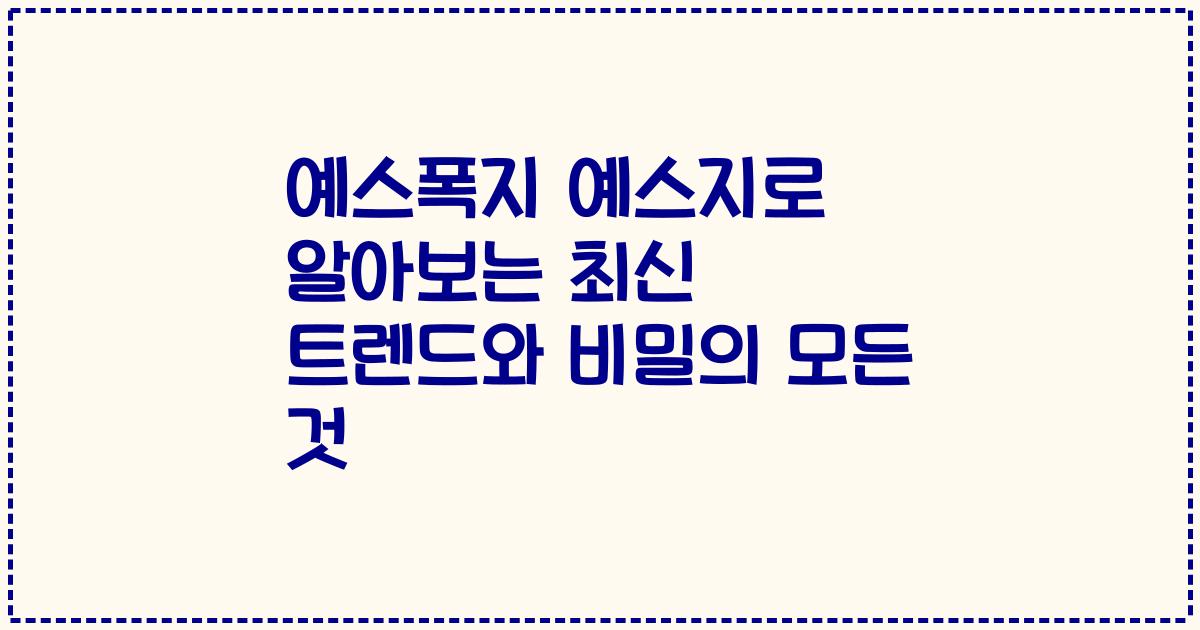 예스폭지 예스지로 알아보는 최신 트렌드와 비밀의 모든 것
