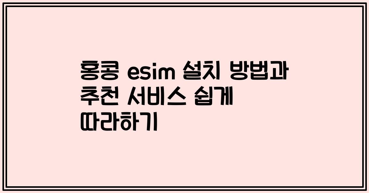 홍콩 esim 설치 방법과 추천 서비스 쉽게 따라하기