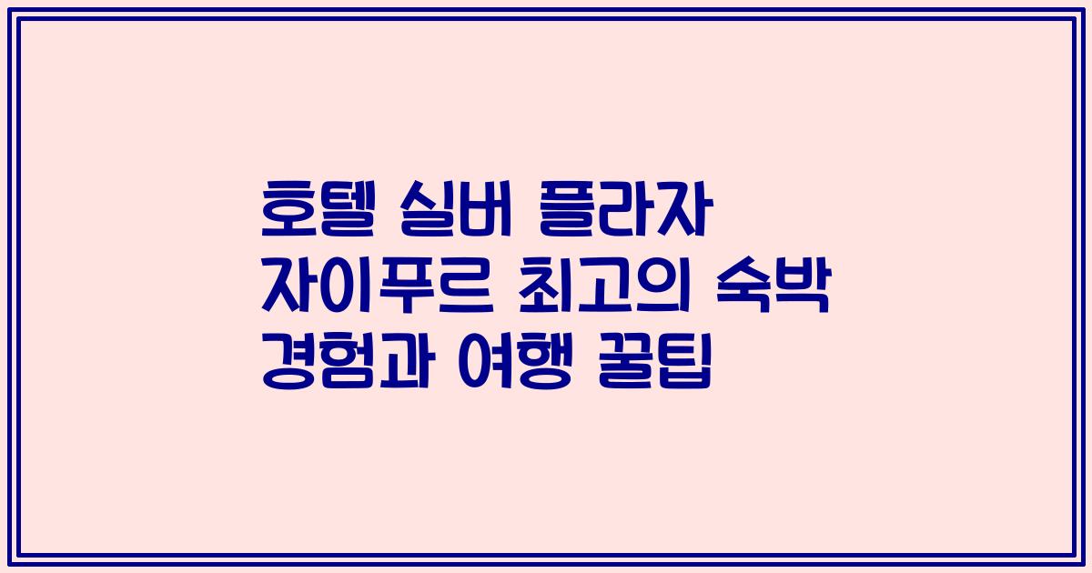 호텔 실버 플라자 자이푸르 최고의 숙박 경험과 여행 꿀팁