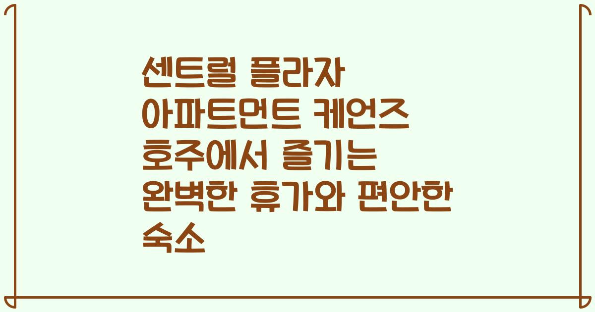 센트럴 플라자 아파트먼트 케언즈 호주에서 즐기는 완벽한 휴가와 편안한 숙소