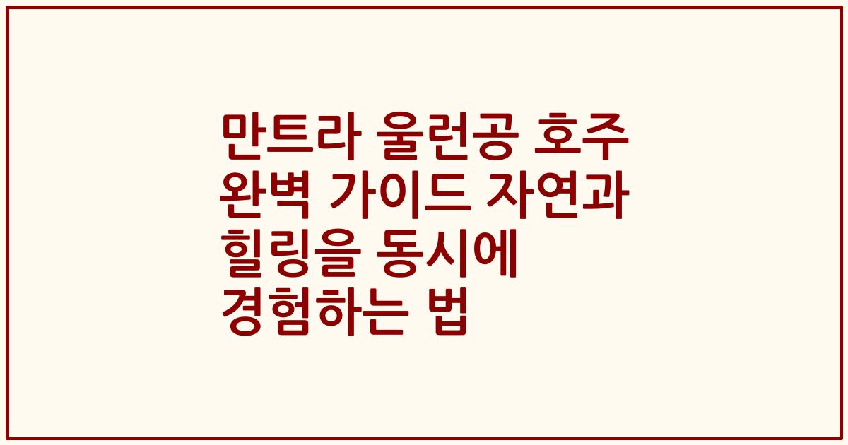 만트라 울런공 호주 완벽 가이드 자연과 힐링을 동시에 경험하는 법