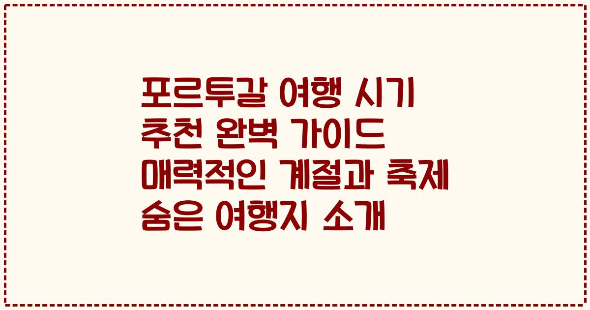 포르투갈 여행 시기 추천 완벽 가이드 매력적인 계절과 축제 숨은 여행지 소개