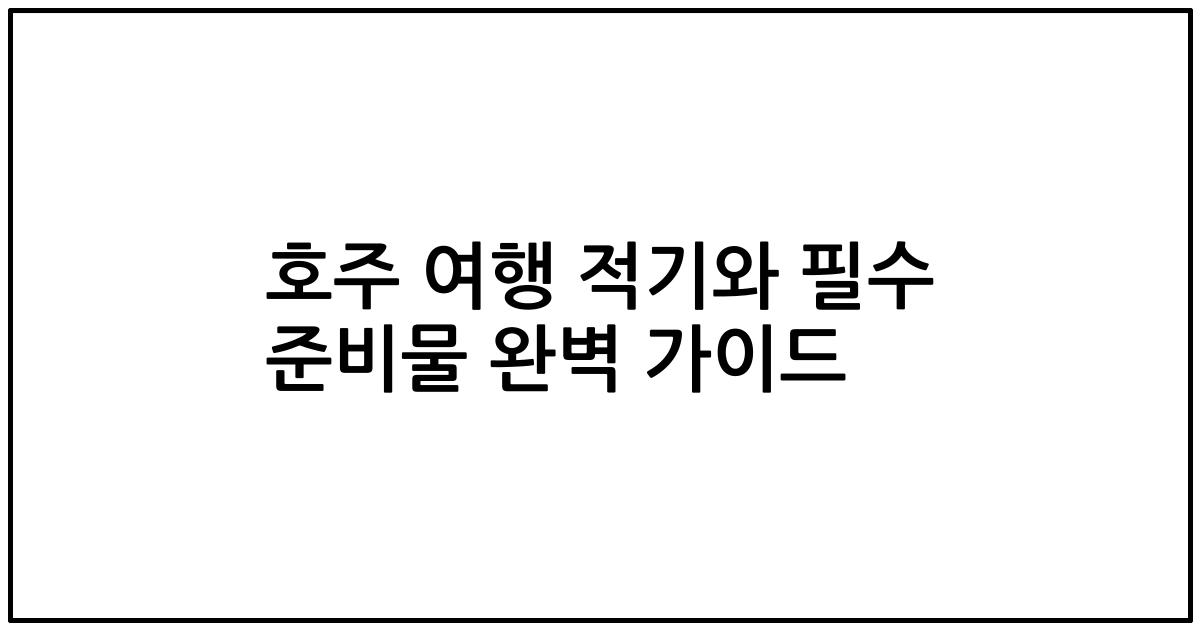 호주 여행 적기와 필수 준비물 완벽 가이드