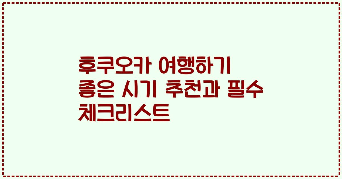 후쿠오카 여행하기 좋은 시기 추천과 필수 체크리스트