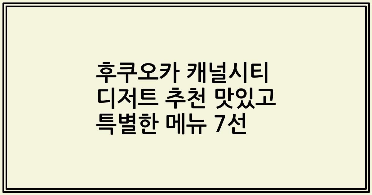 후쿠오카 캐널시티 디저트 추천 맛있고 특별한 메뉴 7선
