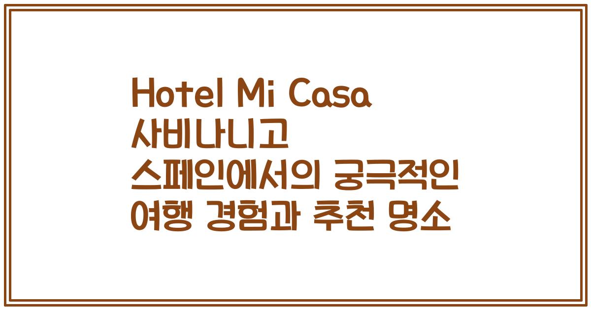 Hotel Mi Casa 사비나니고 스페인에서의 궁극적인 여행 경험과 추천 명소
