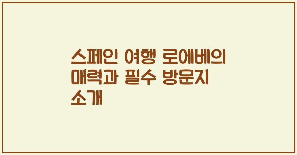 스페인 여행 로에베의 매력과 필수 방문지 소개