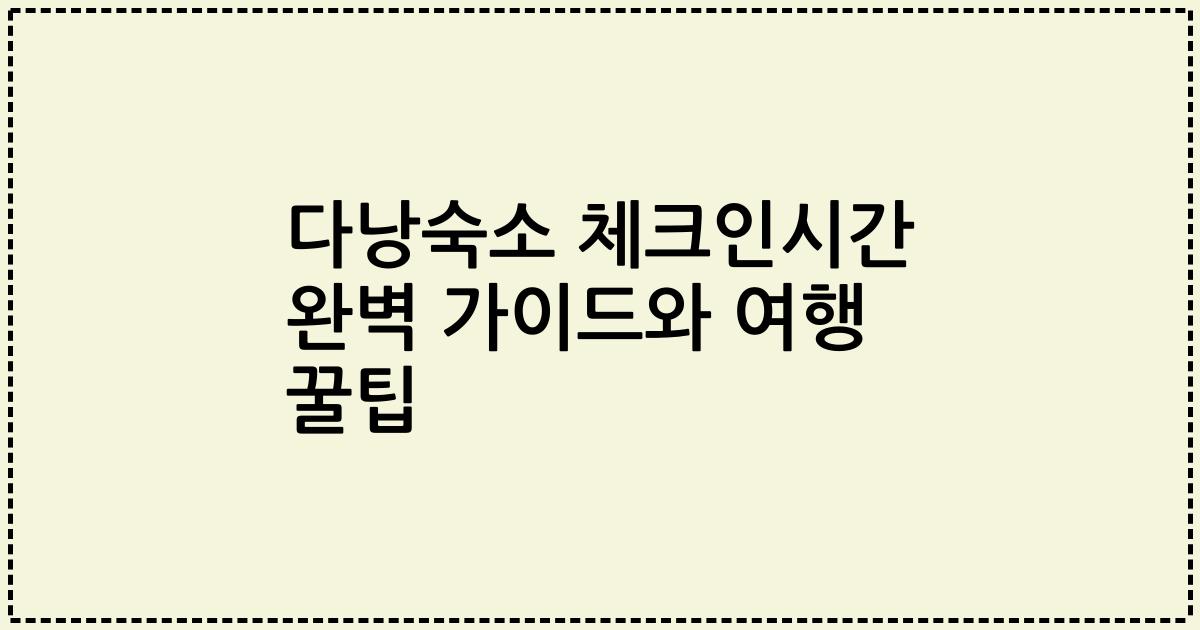 다낭숙소 체크인시간 완벽 가이드와 여행 꿀팁