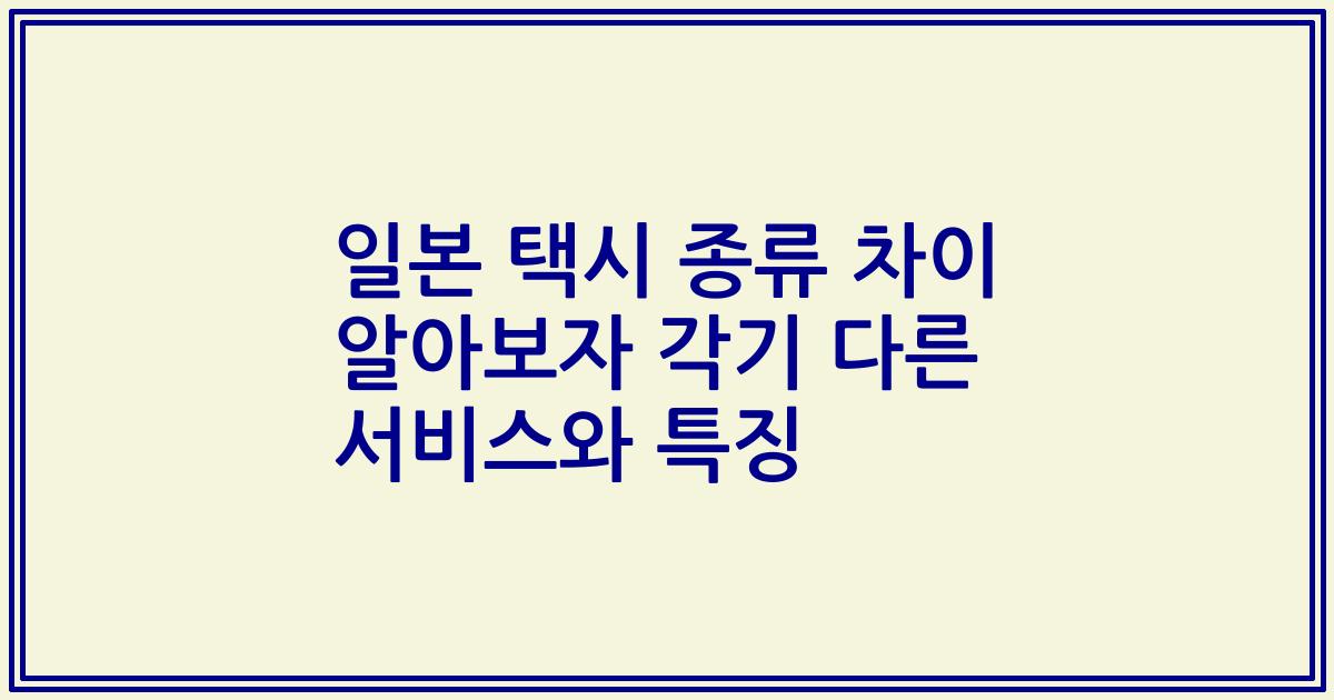 일본 택시 종류 차이 알아보자 각기 다른 서비스와 특징