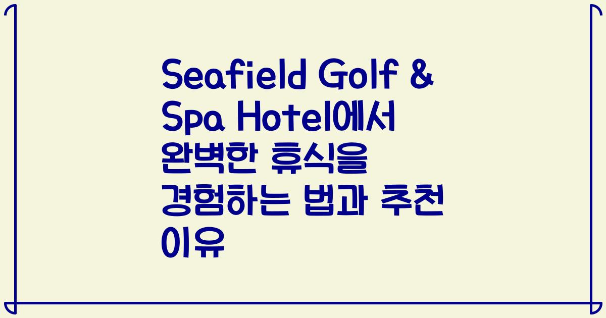 Seafield Golf & Spa Hotel에서 완벽한 휴식을 경험하는 법과 추천 이유