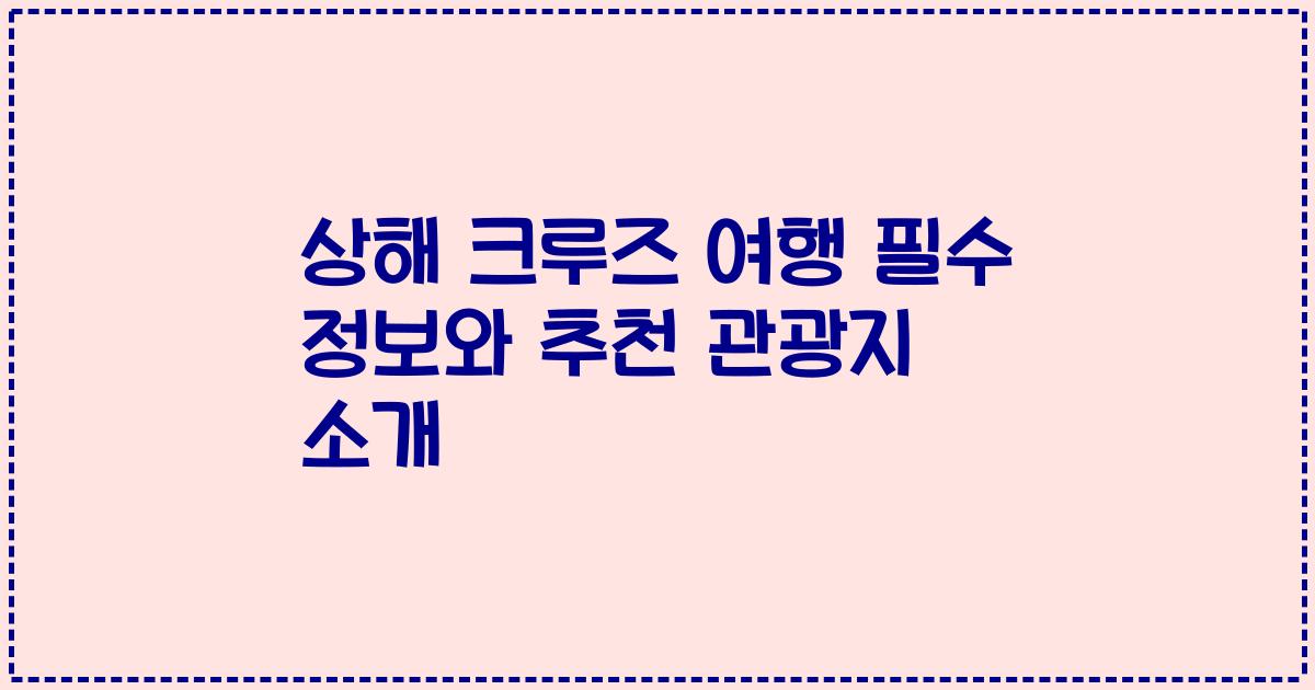상해 크루즈 여행 필수 정보와 추천 관광지 소개