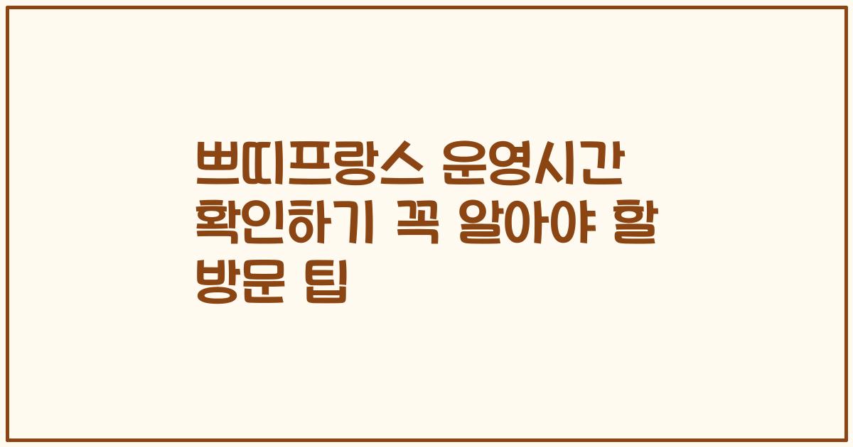 쁘띠프랑스 운영시간 확인하기 꼭 알아야 할 방문 팁
