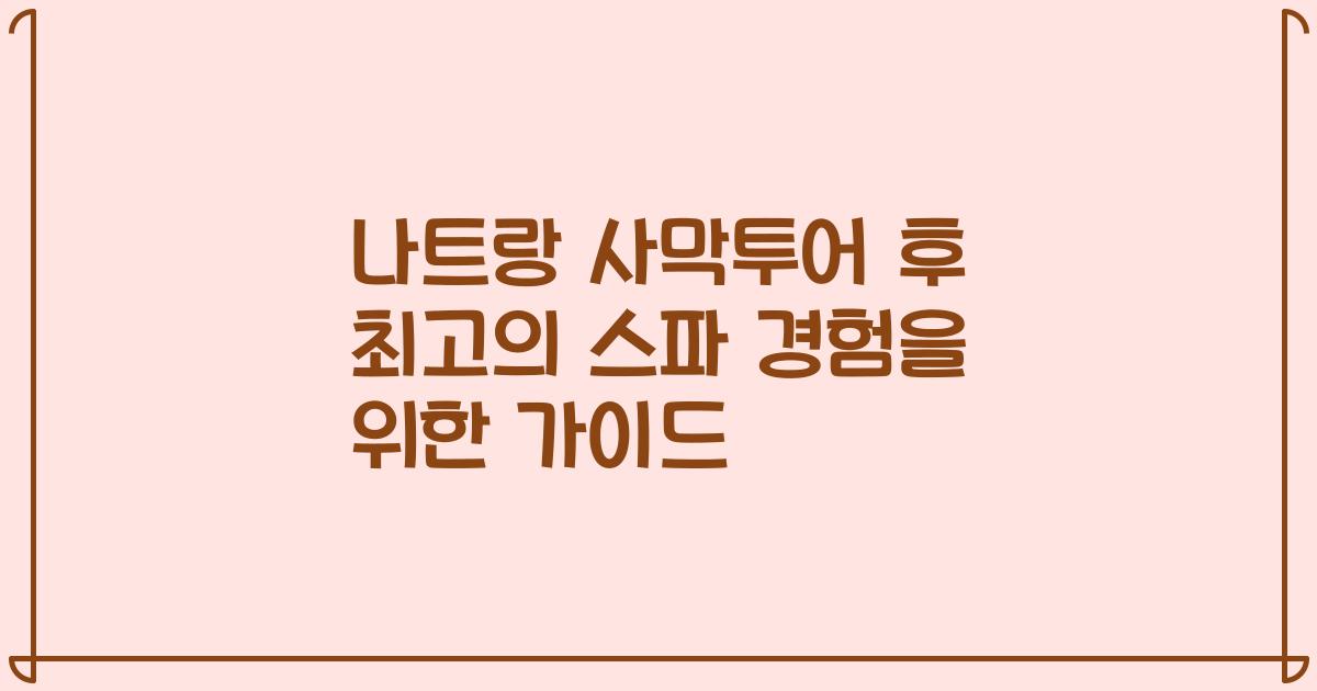 나트랑 사막투어 후 최고의 스파 경험을 위한 가이드