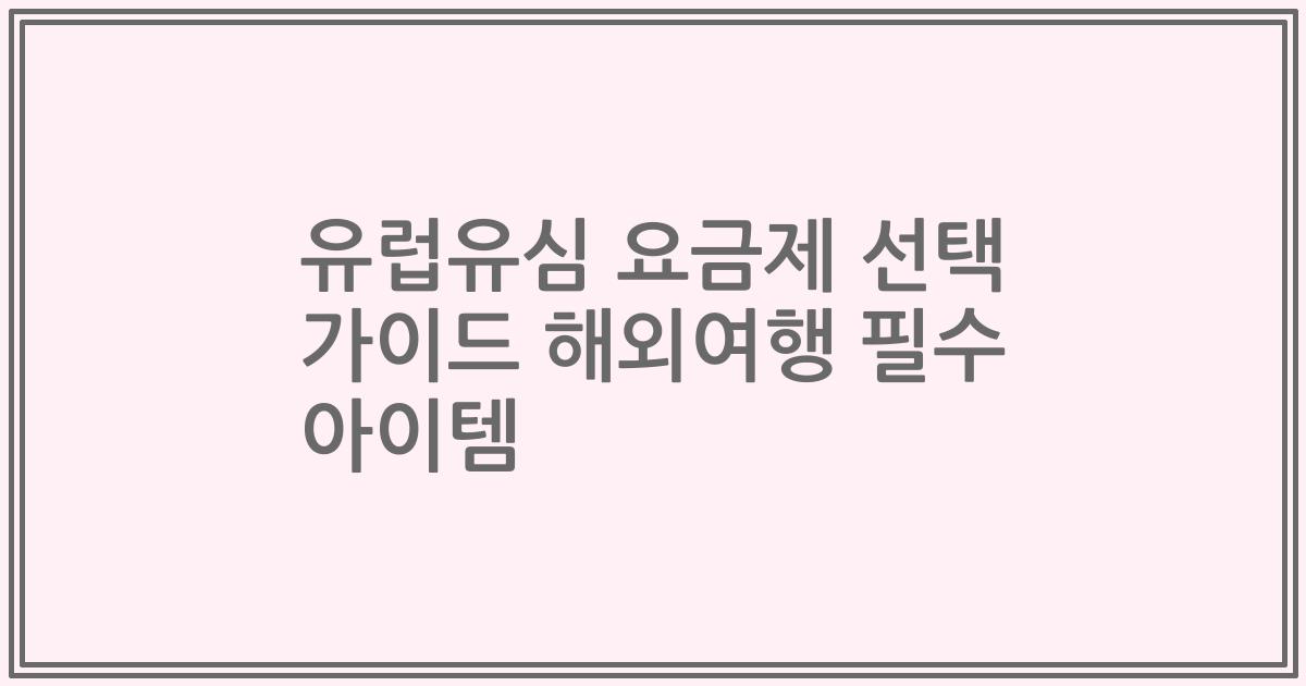유럽유심 요금제 선택 가이드 해외여행 필수 아이템