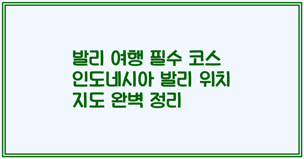 발리 여행 필수 코스 인도네시아 발리 위치 지도 완벽 정리