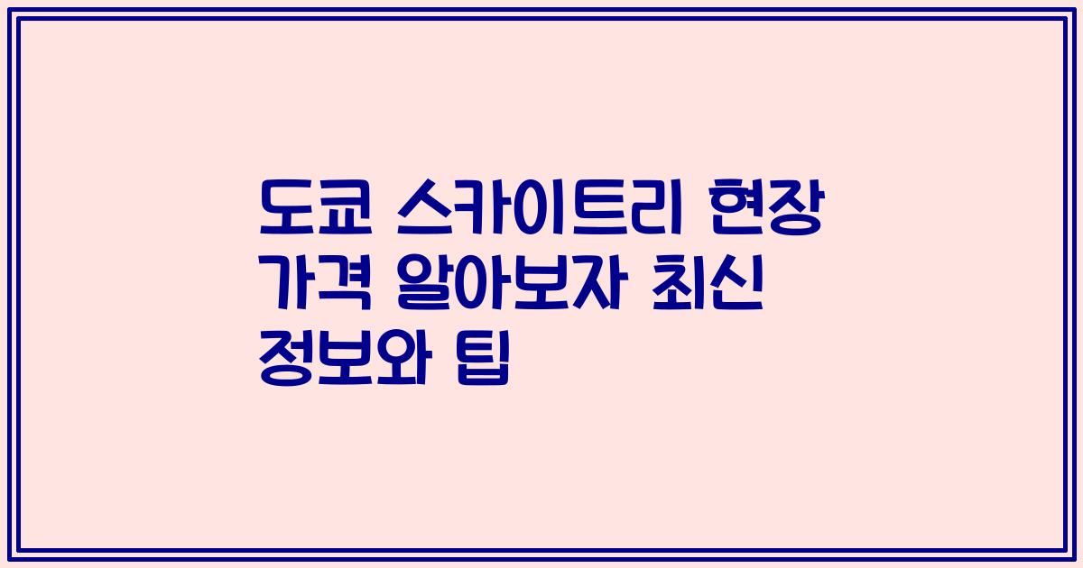 도쿄 스카이트리 현장 가격 알아보자 최신 정보와 팁