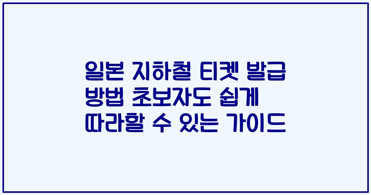 일본 지하철 티켓 발급 방법 초보자도 쉽게 따라할 수 있는 가이드
