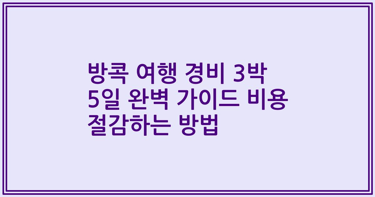 방콕 여행 경비 3박 5일 완벽 가이드 비용 절감하는 방법