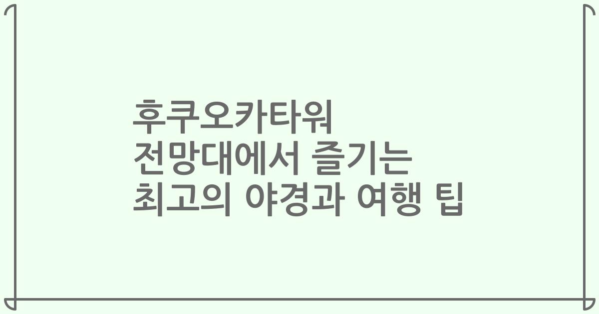후쿠오카타워 전망대에서 즐기는 최고의 야경과 여행 팁