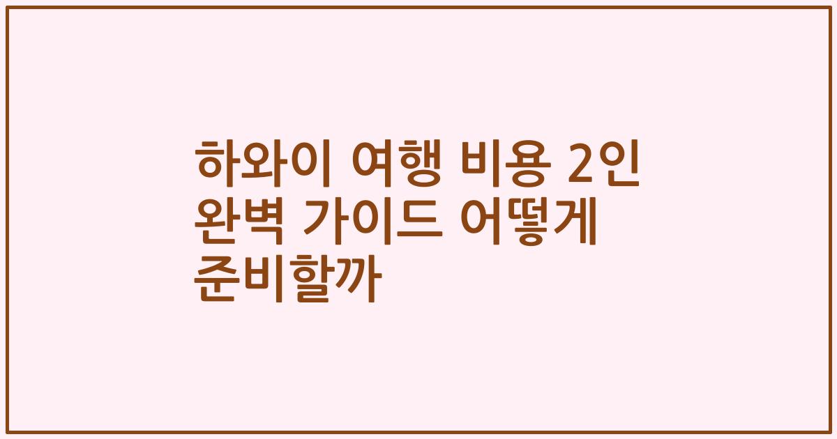 하와이 여행 비용 2인 완벽 가이드 어떻게 준비할까
