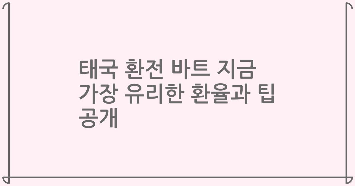 태국 환전 바트 지금 가장 유리한 환율과 팁 공개