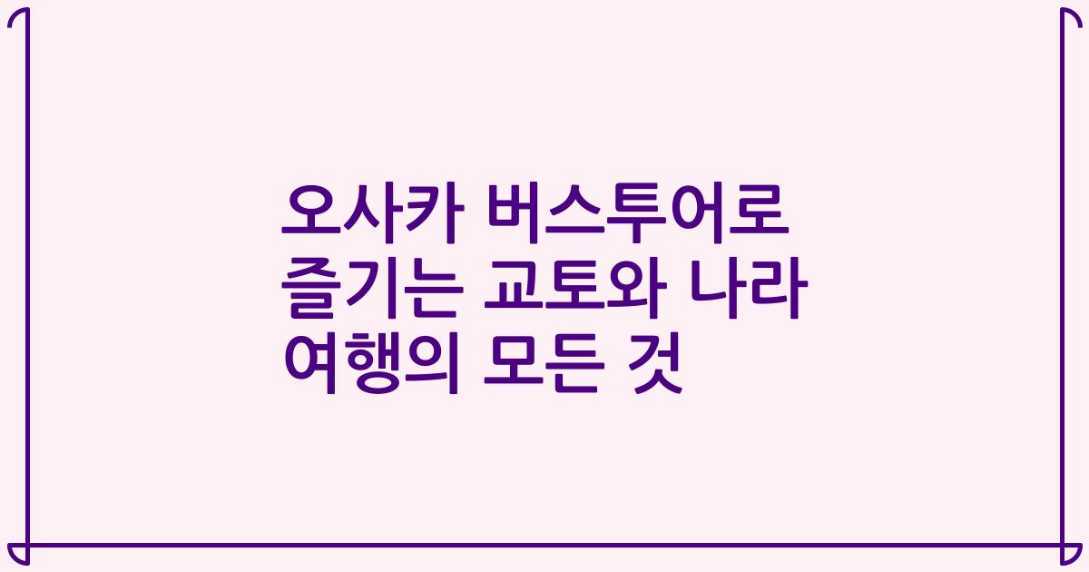 오사카 버스투어로 즐기는 교토와 나라 여행의 모든 것