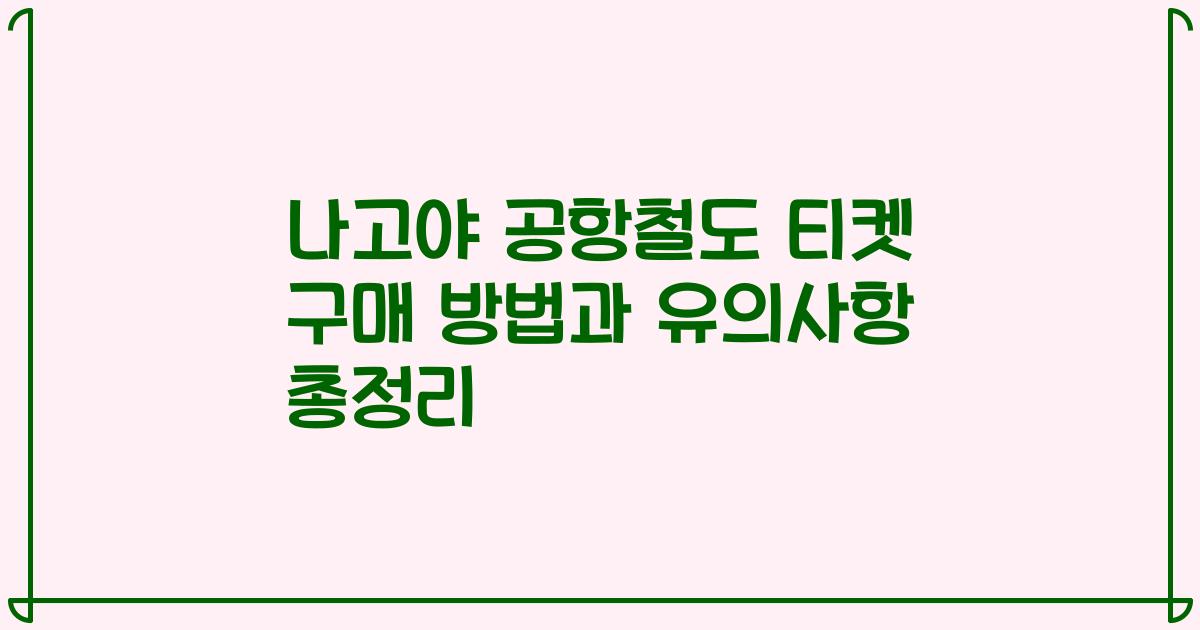 나고야 공항철도 티켓 구매 방법과 유의사항 총정리