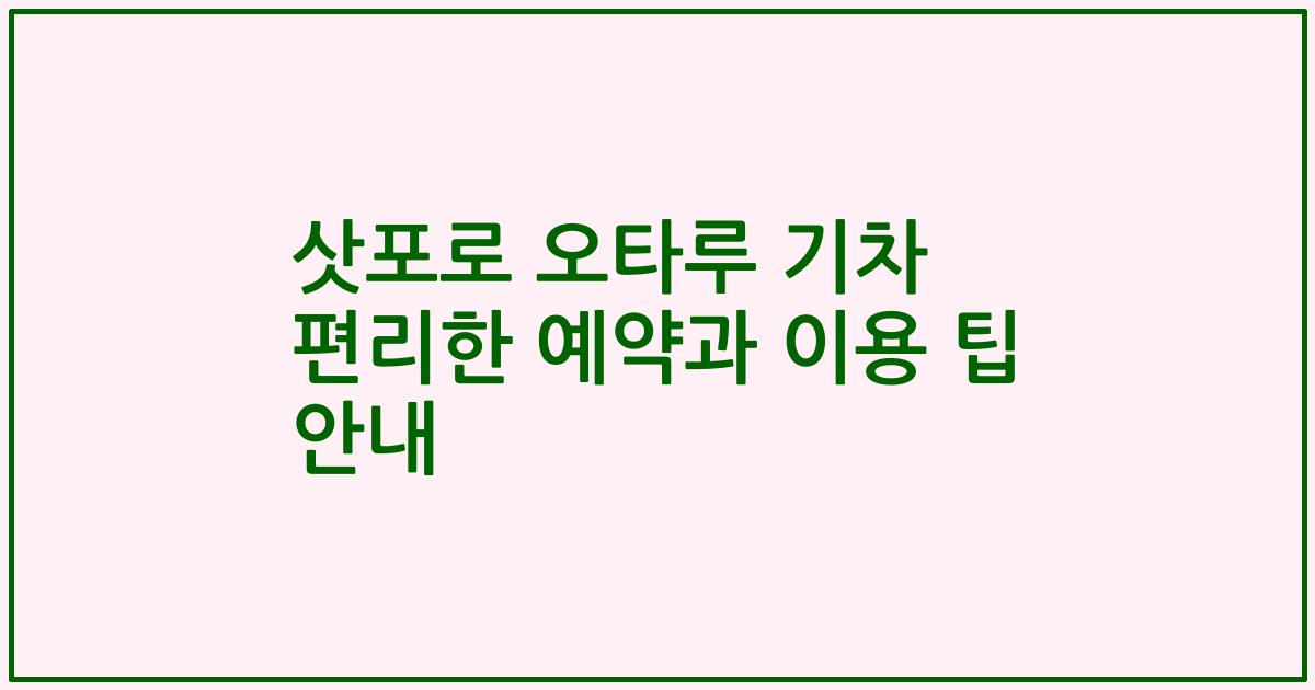 삿포로 오타루 기차 편리한 예약과 이용 팁 안내