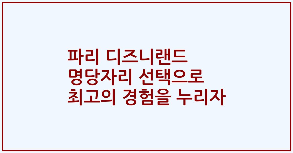 파리 디즈니랜드 명당자리 선택으로 최고의 경험을 누리자