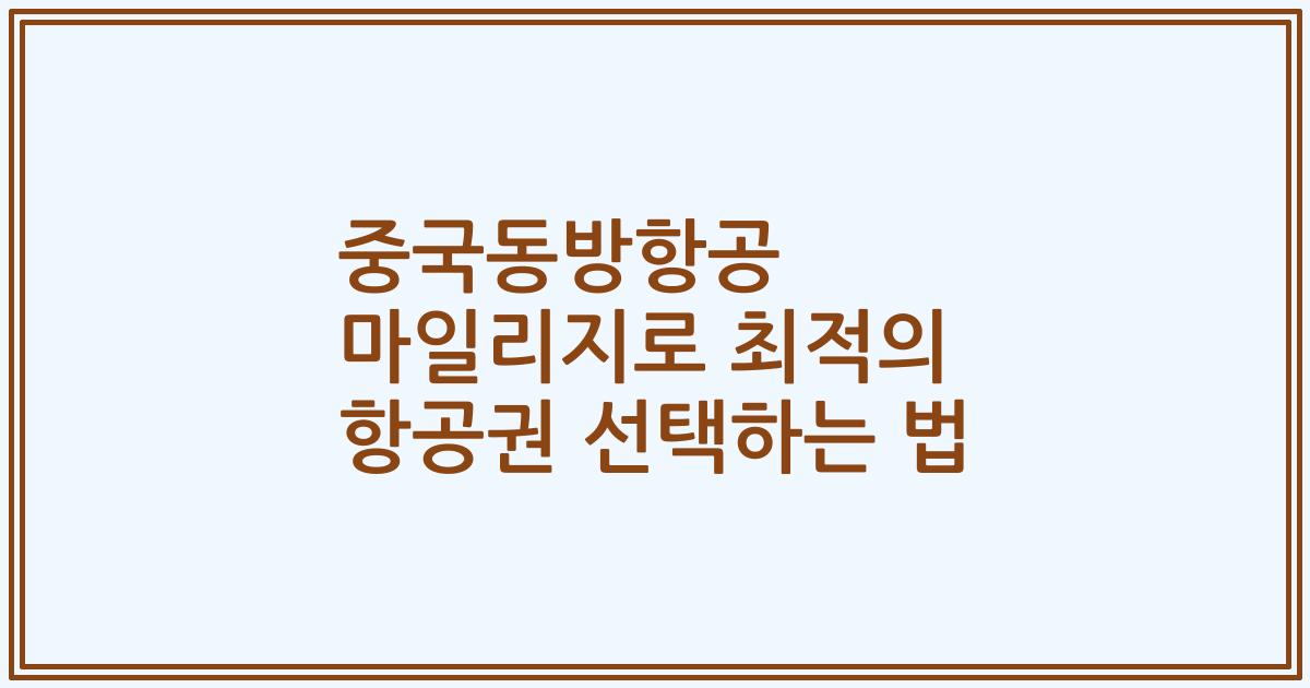 중국동방항공 마일리지로 최적의 항공권 선택하는 법
