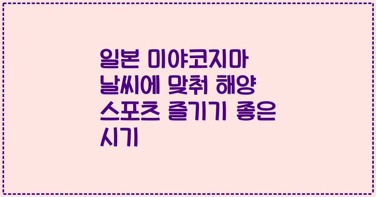 일본 미야코지마 날씨에 맞춰 해양 스포츠 즐기기 좋은 시기