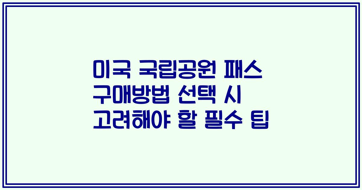 미국 국립공원 패스 구매방법 선택 시 고려해야 할 필수 팁