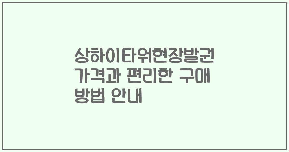 상하이타워현장발권 가격과 편리한 구매 방법 안내