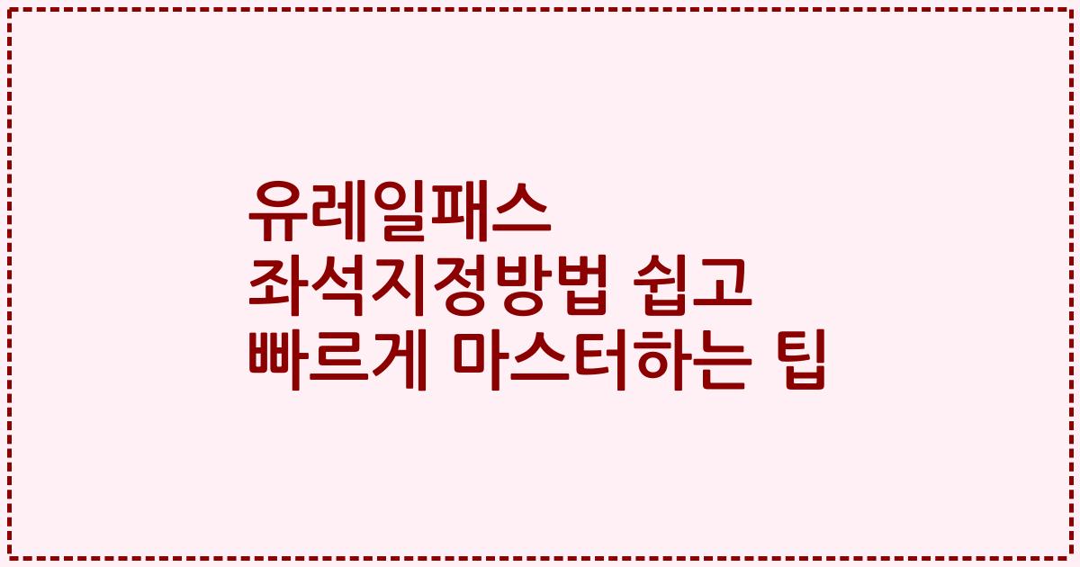 유레일패스 좌석지정방법 쉽고 빠르게 마스터하는 팁