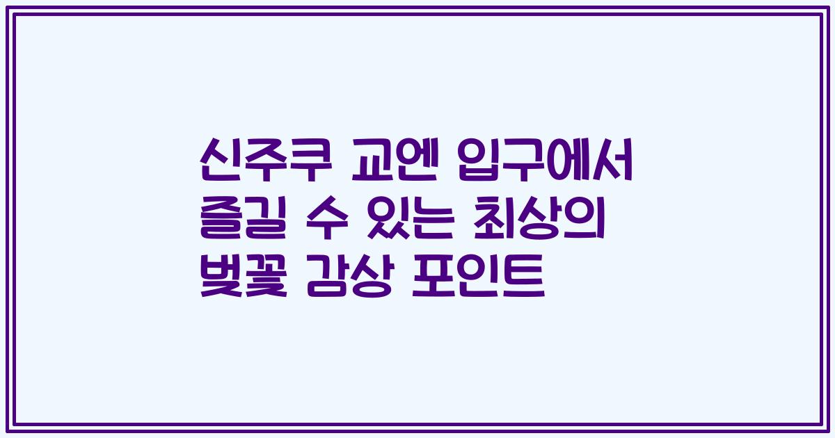 신주쿠 교엔 입구에서 즐길 수 있는 최상의 벚꽃 감상 포인트