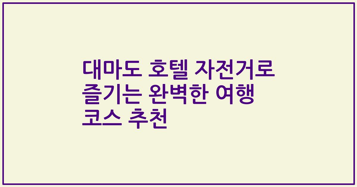 대마도 호텔 자전거로 즐기는 완벽한 여행 코스 추천