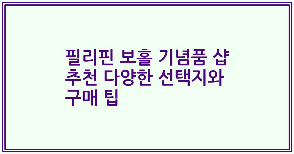 필리핀 보홀 기념품 샵 추천 다양한 선택지와 구매 팁