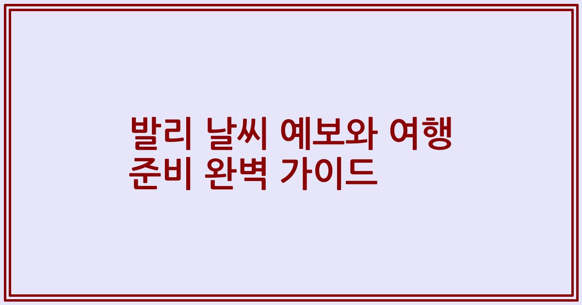 발리 날씨 예보와 여행 준비 완벽 가이드