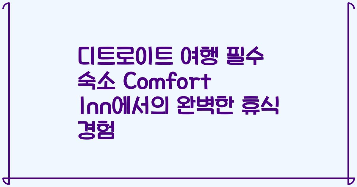디트로이트 여행 필수 숙소 Comfort Inn에서의 완벽한 휴식 경험